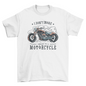 Funny motorcycle quote t-shirt